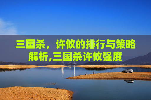 三国杀，许攸的排行与策略解析,三国杀许攸强度