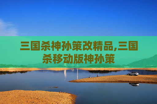三国杀神孙策改精品,三国杀移动版神孙策