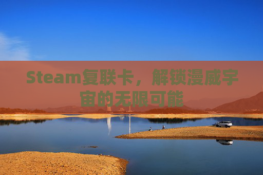 Steam复联卡，解锁漫威宇宙的无限可能