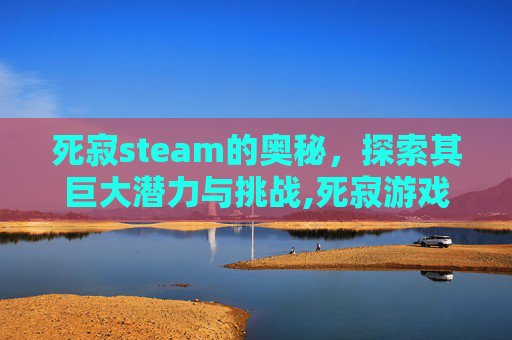 死寂steam的奥秘，探索其巨大潜力与挑战,死寂游戏是单机游戏吗