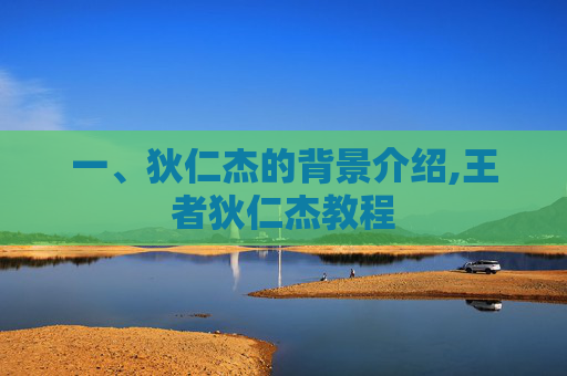 一、狄仁杰的背景介绍,王者狄仁杰教程