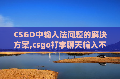 CSGO中输入法问题的解决方案,csgo打字聊天输入不了中文