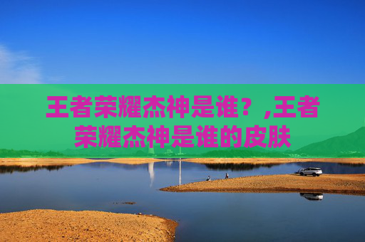 王者荣耀杰神是谁？,王者荣耀杰神是谁的皮肤