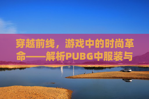穿越前线，游戏中的时尚革命——解析PUBG中服装与口罩的搭配艺术,pubg服饰