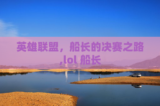 英雄联盟，船长的决赛之路,lol 船长