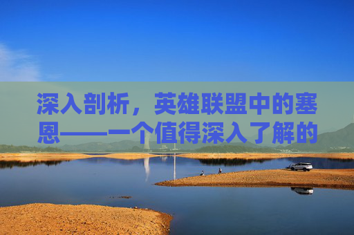 深入剖析，英雄联盟中的塞恩——一个值得深入了解的英雄,英雄联盟塞恩技能介绍