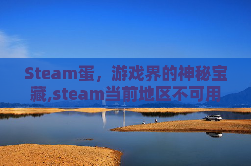 Steam蛋，游戏界的神秘宝藏,steam当前地区不可用