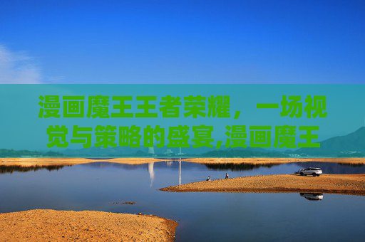 漫画魔王王者荣耀，一场视觉与策略的盛宴,漫画魔王王者荣耀在线观看