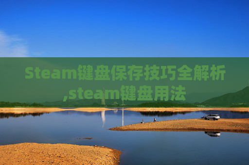 Steam键盘保存技巧全解析,steam键盘用法