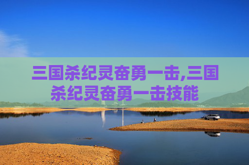 三国杀纪灵奋勇一击,三国杀纪灵奋勇一击技能