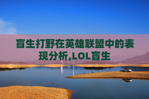 盲生打野在英雄联盟中的表现分析,LOL盲生