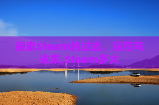 探索Steam的过去、现在与未来,Steam多大