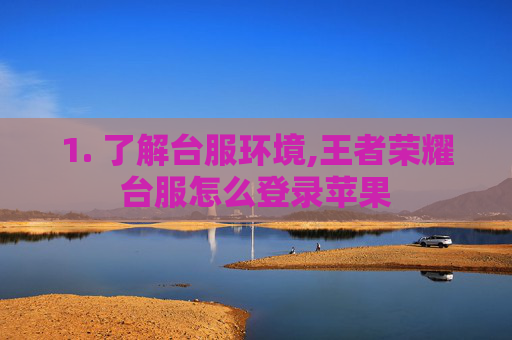 1. 了解台服环境,王者荣耀台服怎么登录苹果