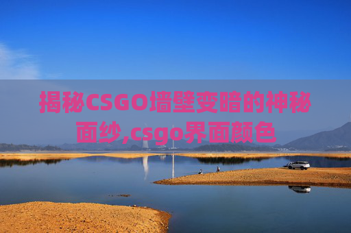 揭秘CSGO墙壁变暗的神秘面纱,csgo界面颜色