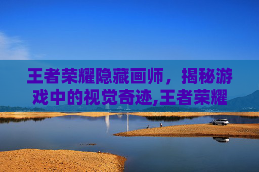 王者荣耀隐藏画师，揭秘游戏中的视觉奇迹,王者荣耀隐藏画师怎么设置
