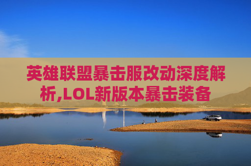 英雄联盟暴击服改动深度解析,LOL新版本暴击装备-第1张图片-游戏守望资讯网 英雄联盟暴击服改动深度解析,LOL新版本暴击装备-第1张图片-游戏守望资讯网