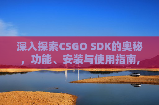 深入探索CSGO SDK的奥秘，功能、安装与使用指南,CSGOdevice