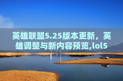 英雄联盟5.25版本更新，英雄调整与新内容预览,lol525级头像框-第1张图片-游戏守望资讯网