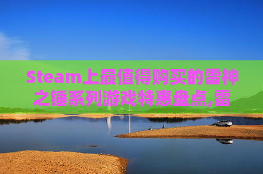 Steam上最值得购买的雷神之锤系列游戏特惠盘点,雷神之锤游戏steam上有吗