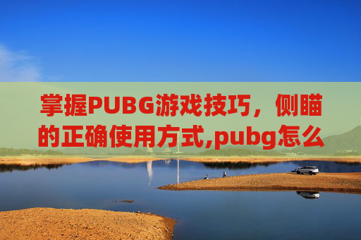 掌握PUBG游戏技巧，侧瞄的正确使用方式,pubg怎么切侧面瞄具-第1张图片-游戏守望资讯网