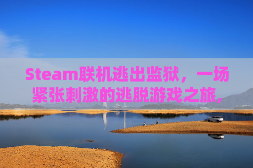 Steam联机逃出监狱,一场紧张刺激的逃脱游戏之旅,逃出监狱游戏叫什么-第1张图片-游戏守望资讯网 Steam联机逃出监狱,一场紧张刺激的逃脱游戏之旅,逃出监狱游戏叫什么-第1张图片-游戏守望资讯网