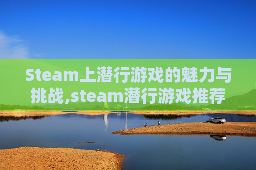 Steam上潜行游戏的魅力与挑战,steam潜行游戏推荐-第1张图片-游戏守望资讯网 Steam上潜行游戏的魅力与挑战,steam潜行游戏推荐-第1张图片-游戏守望资讯网