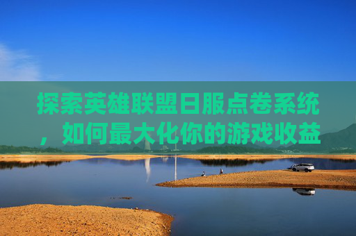 探索英雄联盟日服点卷系统,如何最大化你的游戏收益,日服lol1000点券多少钱-第1张图片-游戏守望资讯网 探索英雄联盟日服点卷系统,如何最大化你的游戏收益,日服lol1000点券多少钱-第1张图片-游戏守望资讯网