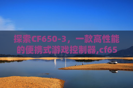探索CF650-3，一款高性能的便携式游戏控制器,cf650-3公告