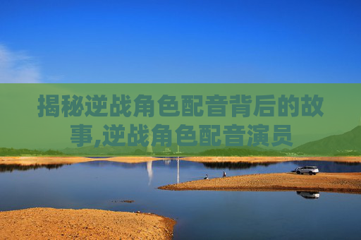 揭秘逆战角色配音背后的故事,逆战角色配音演员-第1张图片-游戏守望资讯网 揭秘逆战角色配音背后的故事,逆战角色配音演员-第1张图片-游戏守望资讯网