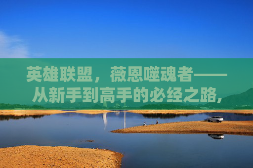 英雄联盟，薇恩噬魂者——从新手到高手的必经之路,灵魂薇恩