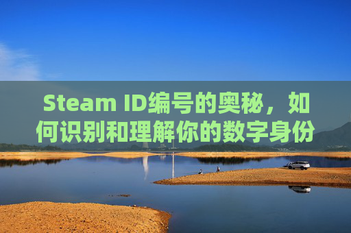 Steam ID编号的奥秘,如何识别和理解你的数字身份,steamid17位在哪看-第1张图片-游戏守望资讯网 Steam ID编号的奥秘,如何识别和理解你的数字身份,steamid17位在哪看-第1张图片-游戏守望资讯网
