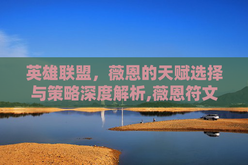 英雄联盟,薇恩的天赋选择与策略深度解析,薇恩符文天赋加点推荐-第1张图片-游戏守望资讯网 英雄联盟,薇恩的天赋选择与策略深度解析,薇恩符文天赋加点推荐-第1张图片-游戏守望资讯网