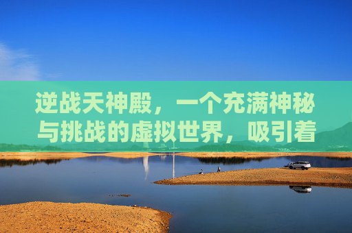 逆战天神殿，一个充满神秘与挑战的虚拟世界，吸引着无数玩家的目光。在这个游戏中，天神殿不仅是一个地图，更是玩家们追求荣耀、探索未知的圣地。下面，就让我们一起揭开逆战天神殿的神秘面纱，一探究竟。,逆战天神套是哪个图出的-第1张图片-游戏守望资讯网