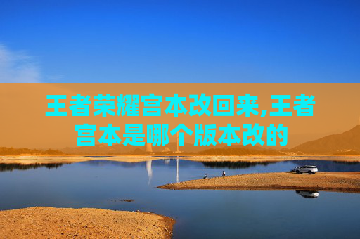王者荣耀宫本改回来,王者宫本是哪个版本改的