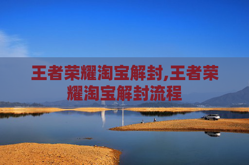 王者荣耀淘宝解封,王者荣耀淘宝解封流程