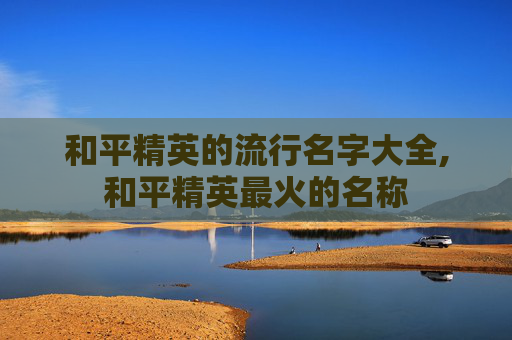 和平精英的流行名字大全,和平精英最火的名称