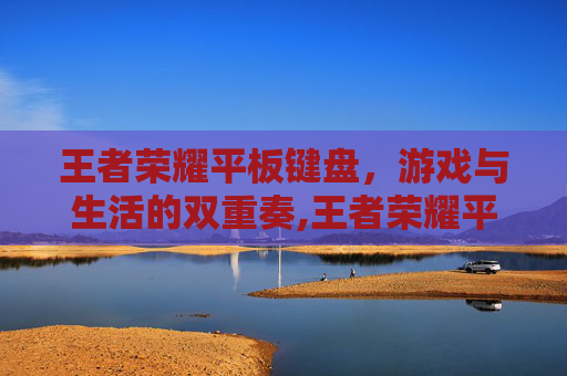 王者荣耀平板键盘，游戏与生活的双重奏,王者荣耀平板键盘关闭怎么设置