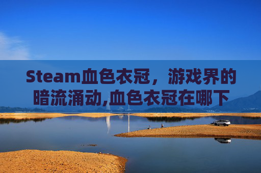 Steam血色衣冠，游戏界的暗流涌动,血色衣冠在哪下