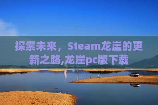 探索未来，Steam龙崖的更新之路,龙崖pc版下载-第1张图片-游戏守望资讯网