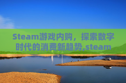 Steam游戏内购，探索数字时代的消费新趋势,steam游戏内购退款步骤详解