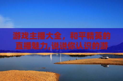 游戏主播大全,和平精英的直播魅力,说说你认识的游戏主播和平精英-第1张图片-游戏守望资讯网 游戏主播大全,和平精英的直播魅力,说说你认识的游戏主播和平精英-第1张图片-游戏守望资讯网