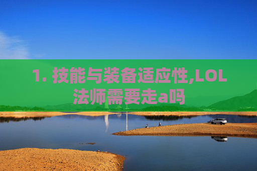 1. 技能与装备适应性,LOL法师需要走a吗