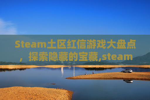 Steam土区红信游戏大盘点，探索隐藏的宝藏,steam 红信