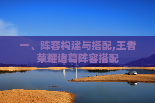 一、阵容构建与搭配,王者荣耀诸葛阵容搭配