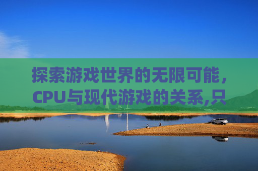 探索游戏世界的无限可能，CPU与现代游戏的关系,只有cpu能玩英雄联盟吗