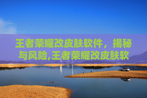 王者荣耀改皮肤软件，揭秘与风险,王者荣耀改皮肤软件叫什么