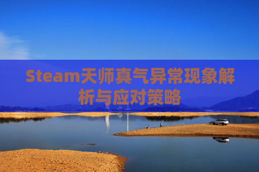 Steam天师真气异常现象解析与应对策略