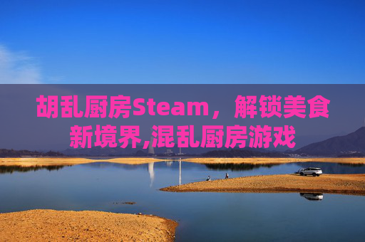 胡乱厨房Steam，解锁美食新境界,混乱厨房游戏-第1张图片-游戏守望资讯网