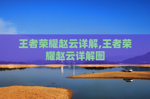王者荣耀赵云详解,王者荣耀赵云详解图
