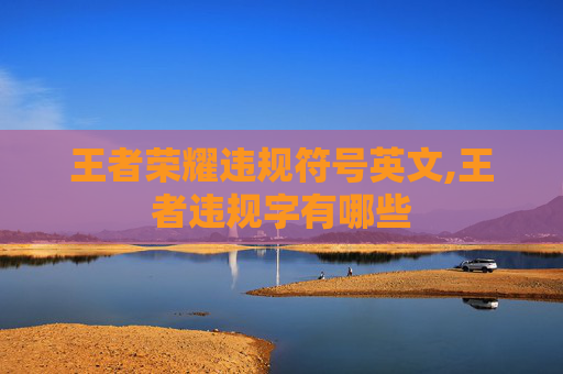 王者荣耀违规符号英文,王者违规字有哪些